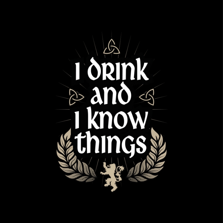 I drink and I know things