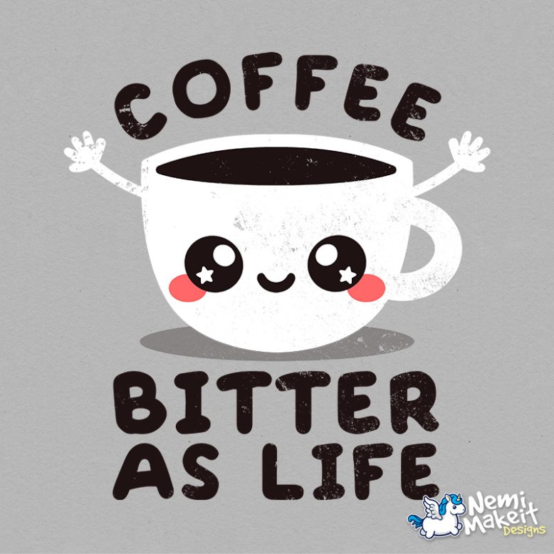 Coffee bitter as life