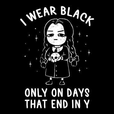 I Wear Black Only On Days That End in Y