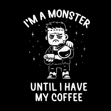 I'm a Monster Until I Have My Coffee