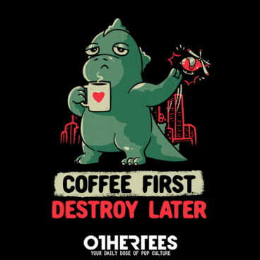 Coffee First Destroy Later