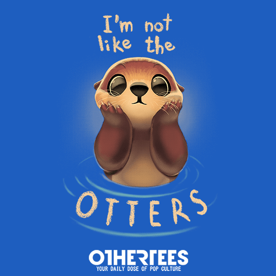 I'm not like the otters