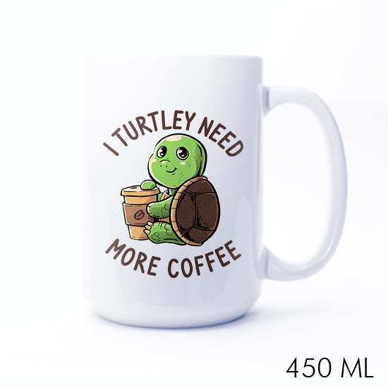 I Turtley Need More Coffee