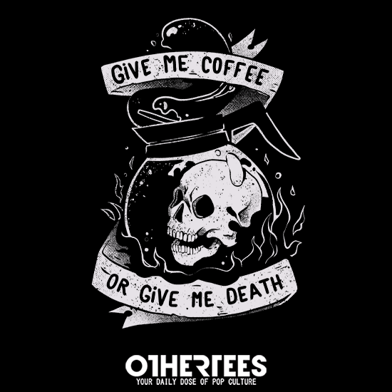 Give Me Coffee Or Give Me Death