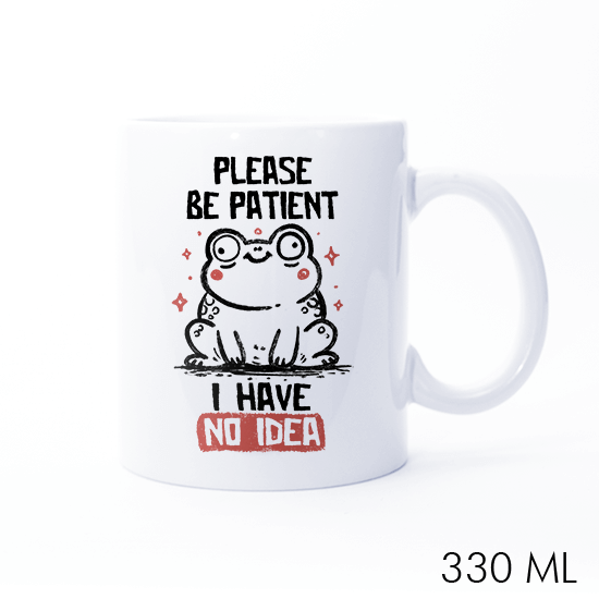 Please Be Patient I Have No Idea