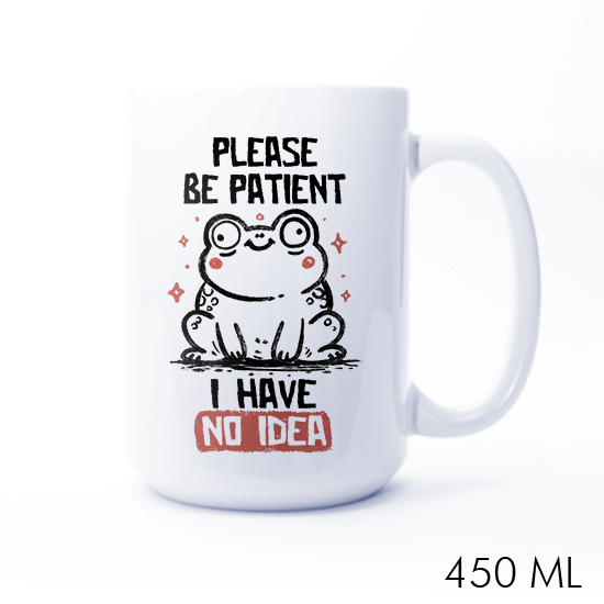 Please Be Patient I Have No Idea