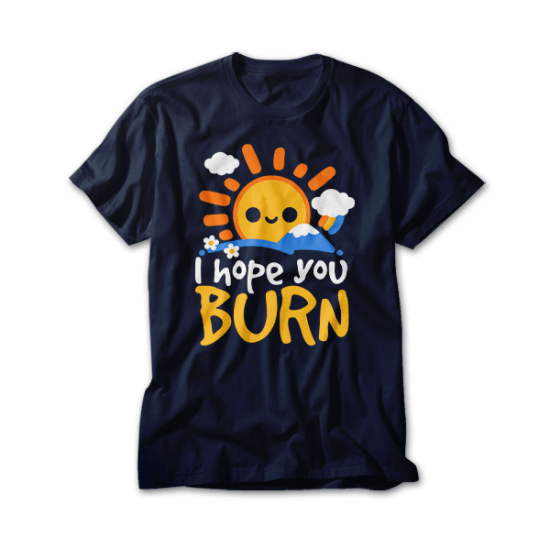 I hope you burn